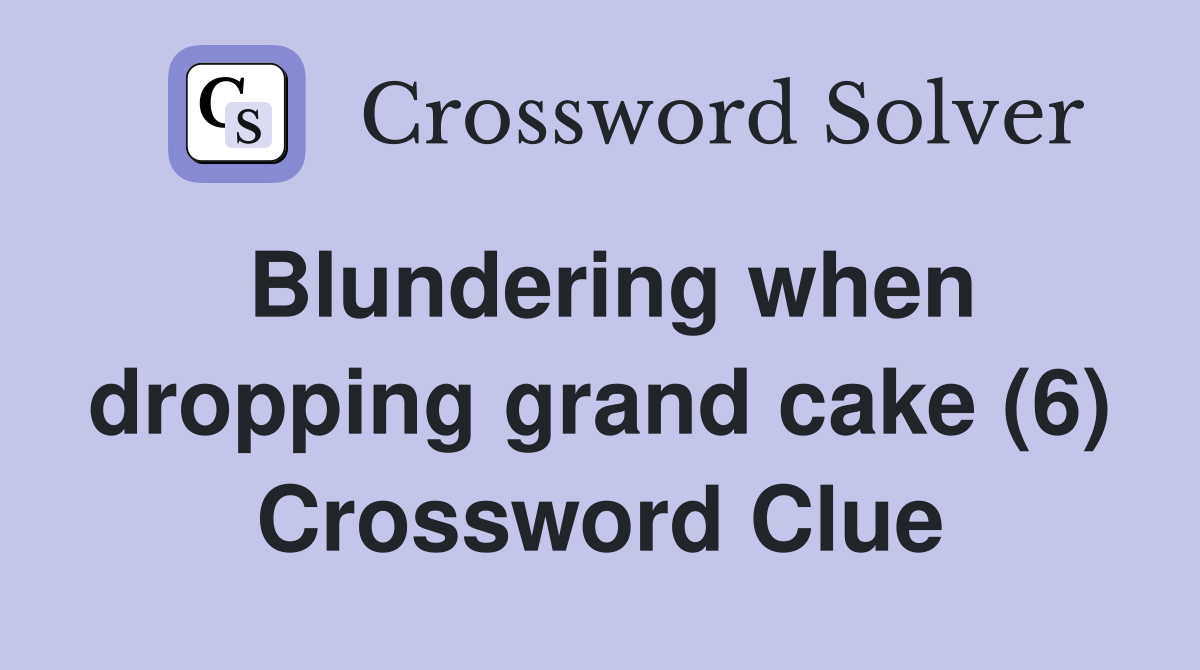 Blundering when dropping grand cake (6) Crossword Clue