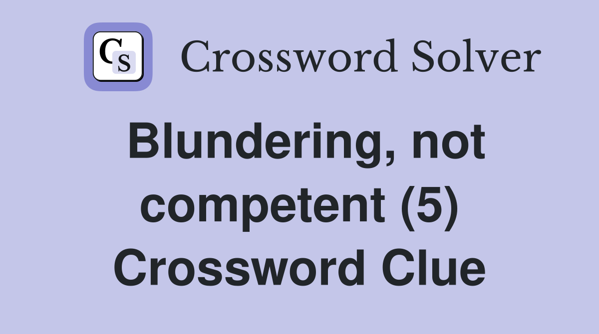 Blundering, not competent (5) Crossword Clue