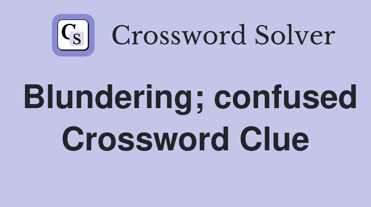 Blundering; confused Crossword Clue