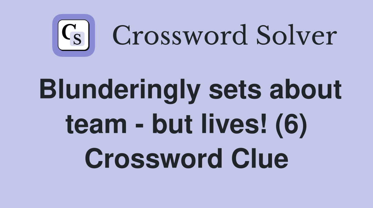Blunderingly sets about team - but lives! (6) Crossword Clue