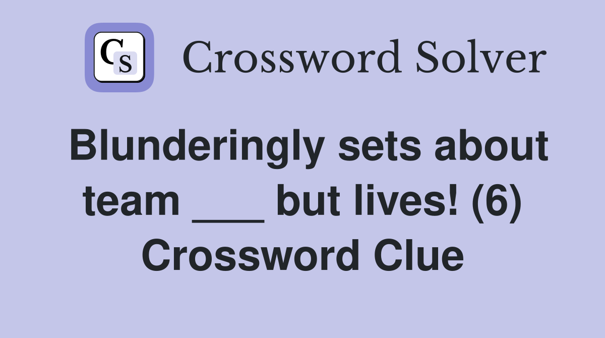 Blunderingly sets about team ___ but lives! (6) Crossword Clue