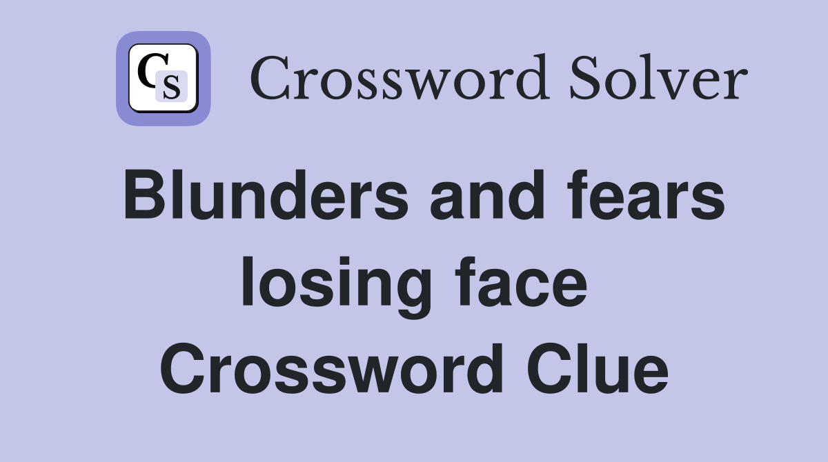 Blunders and fears losing face Crossword Clue