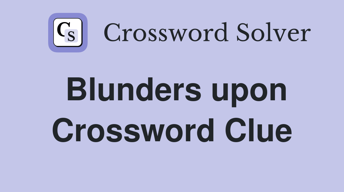 Blunders upon Crossword Clue