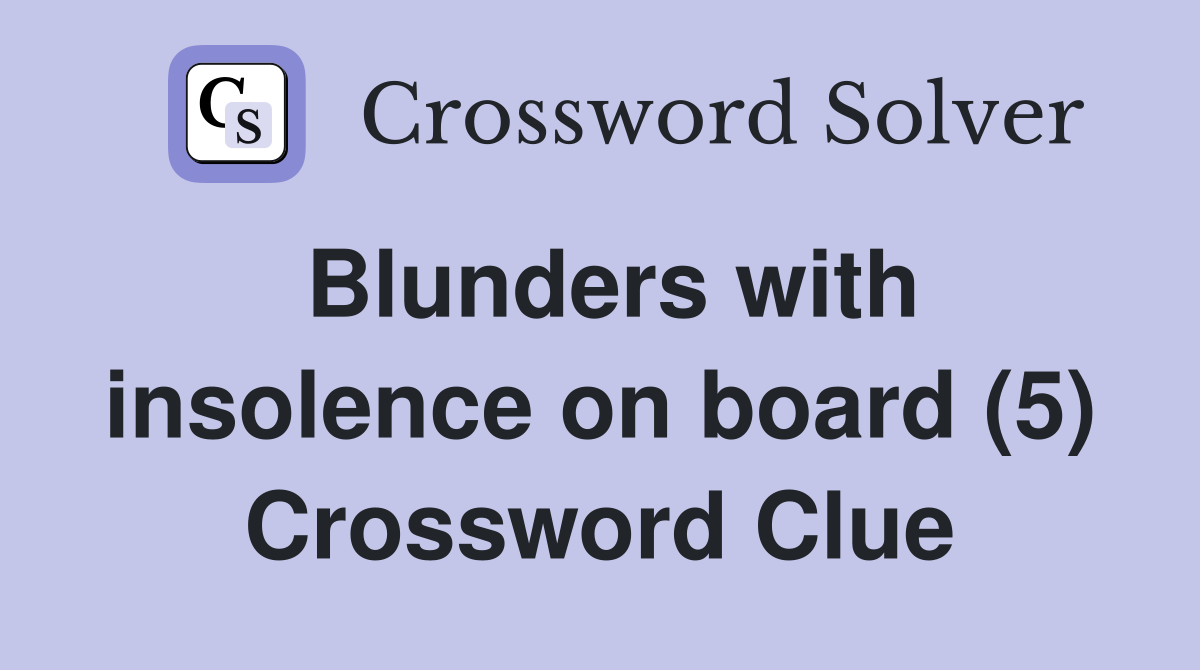 Blunders with insolence on board (5) Crossword Clue