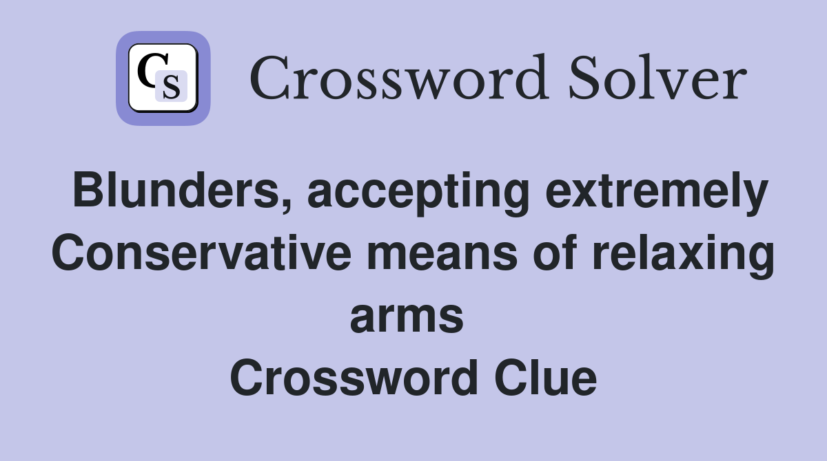 Blunders, accepting extremely Conservative means of relaxing arms  Crossword Clue