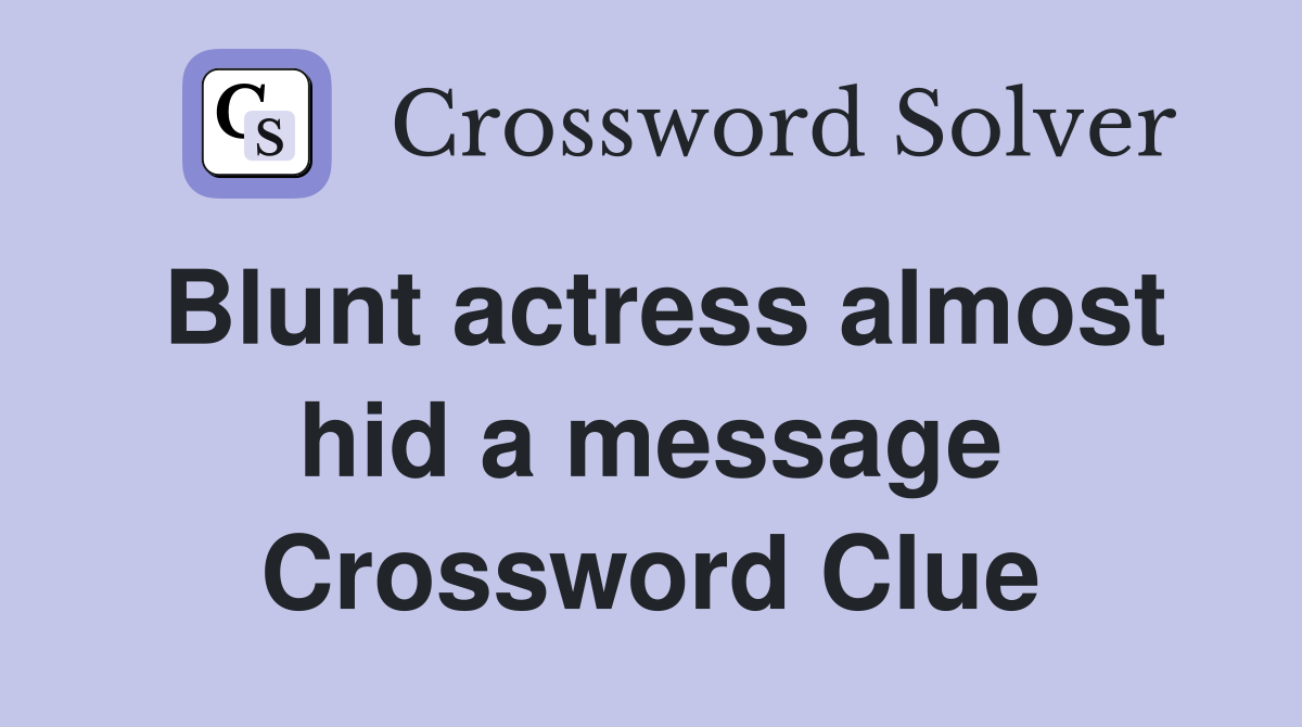 Blunt actress almost hid a message Crossword Clue