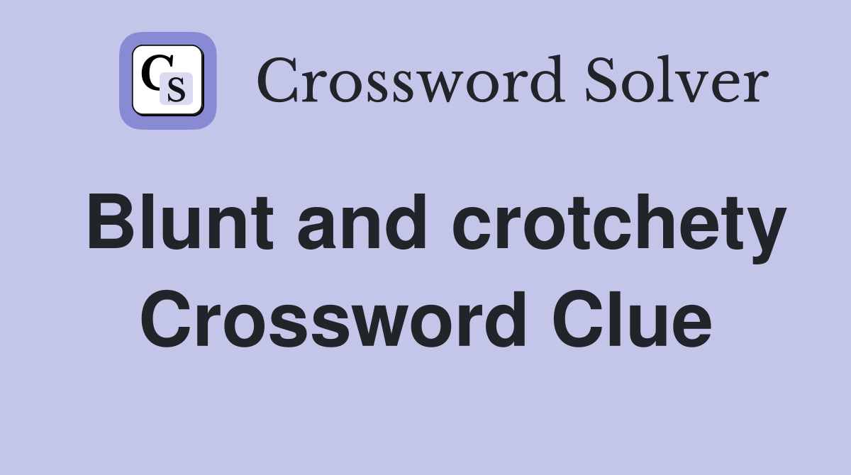 Blunt and crotchety Crossword Clue