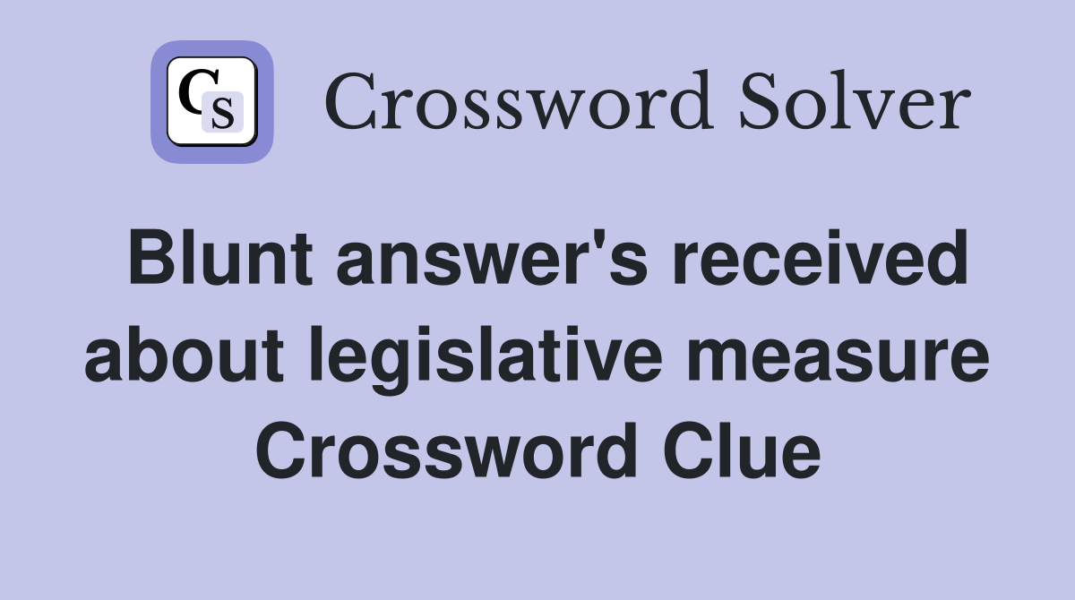 Blunt answer's received about legislative measure Crossword Clue