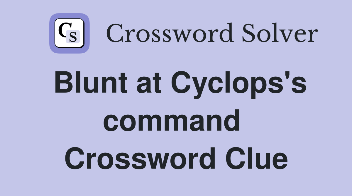 Blunt at Cyclops's command  Crossword Clue