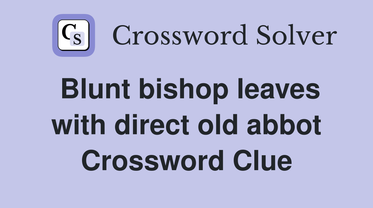 Blunt bishop leaves with direct old abbot Crossword Clue