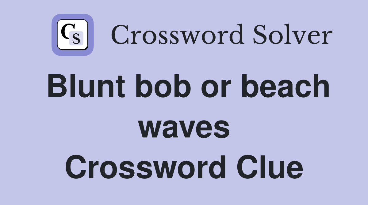 Blunt bob or beach waves Crossword Clue