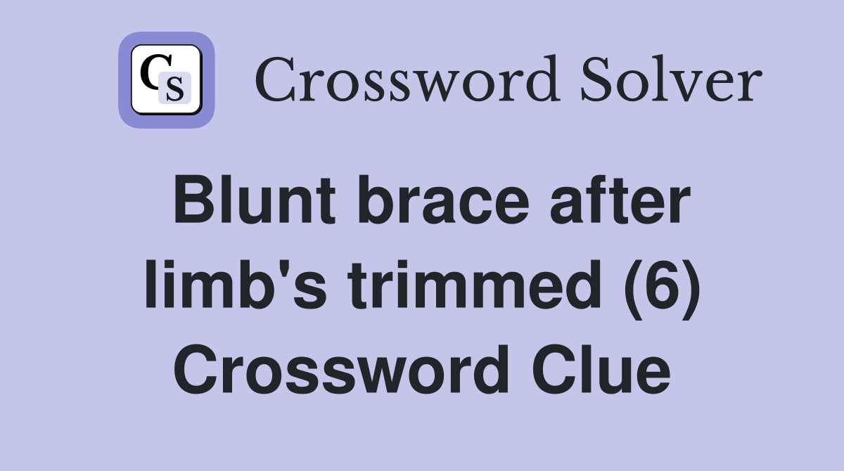 Blunt brace after limb's trimmed (6) Crossword Clue