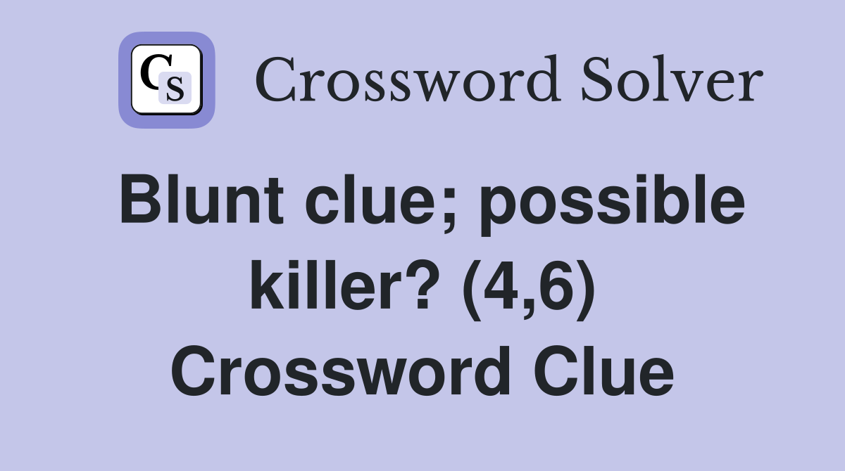 Blunt clue; possible killer? (4,6) Crossword Clue