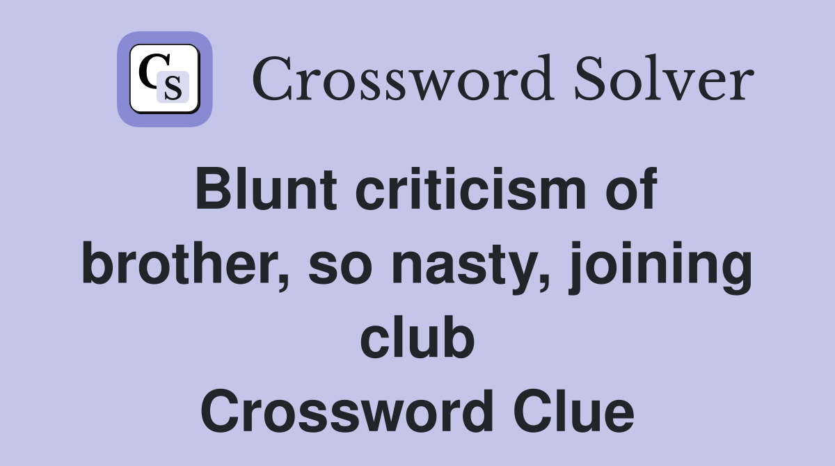 Blunt criticism of brother so nasty joining club Crossword Clue