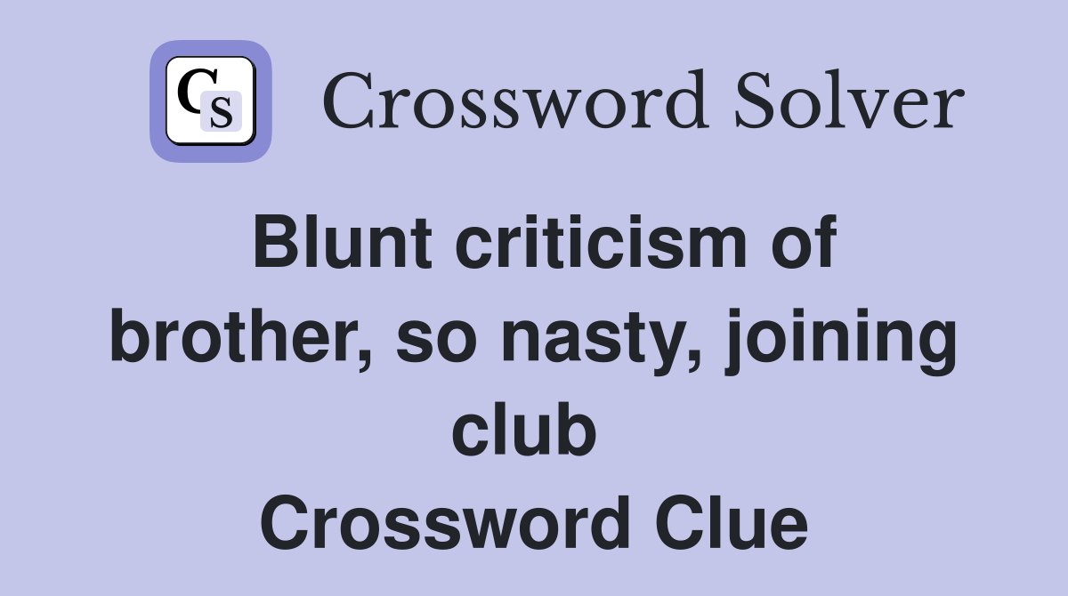 Blunt criticism of brother, so nasty, joining club  Crossword Clue