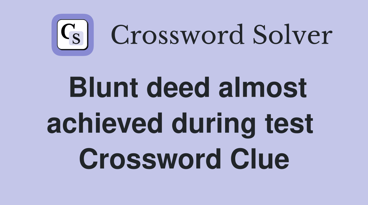 Blunt deed almost achieved during test  Crossword Clue