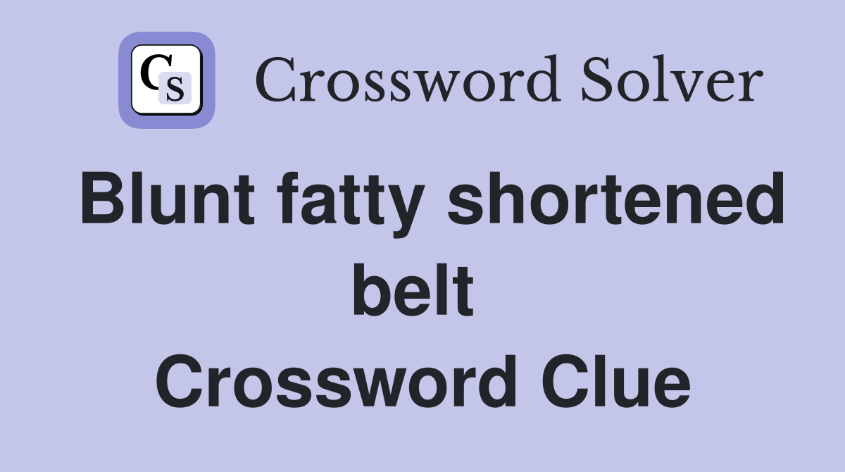 Blunt fatty shortened belt  Crossword Clue