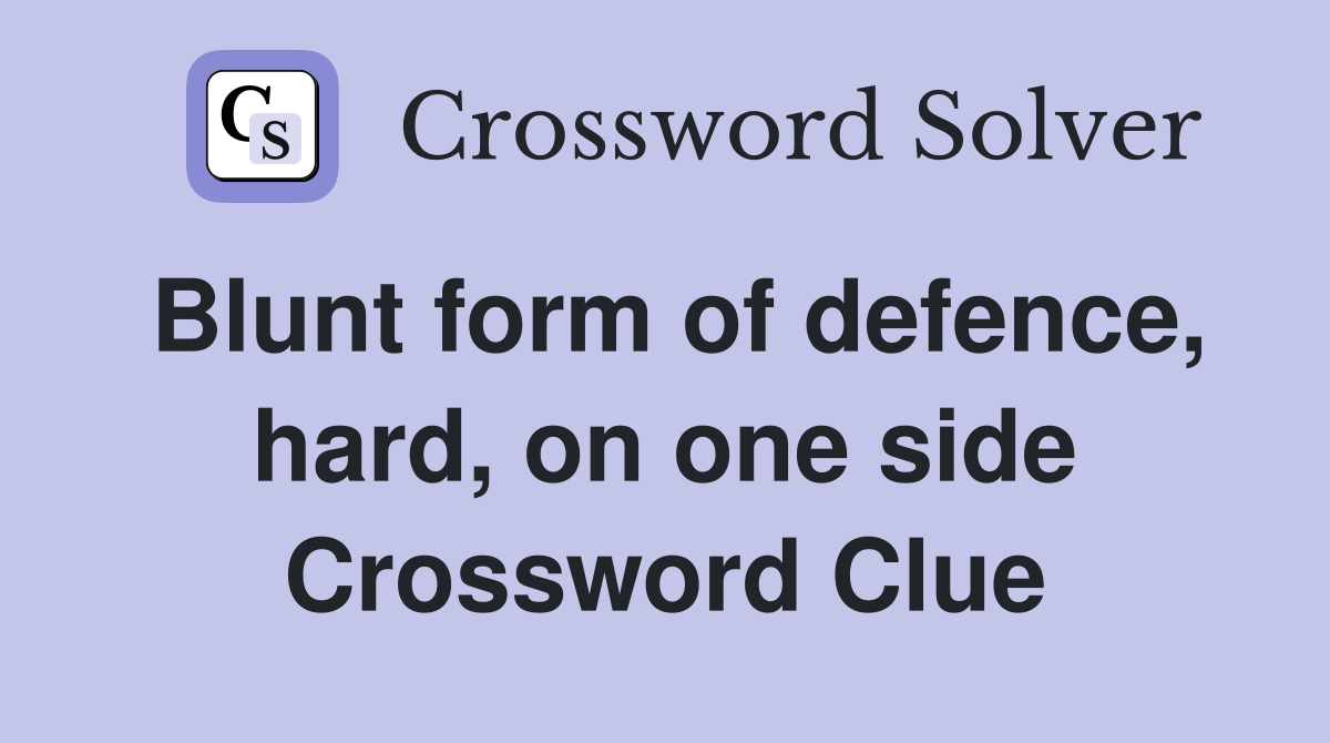 Blunt form of defence, hard, on one side Crossword Clue