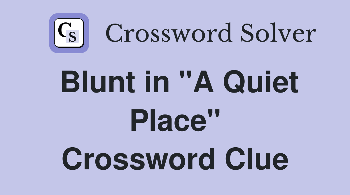 Blunt in "A Quiet Place" Crossword Clue