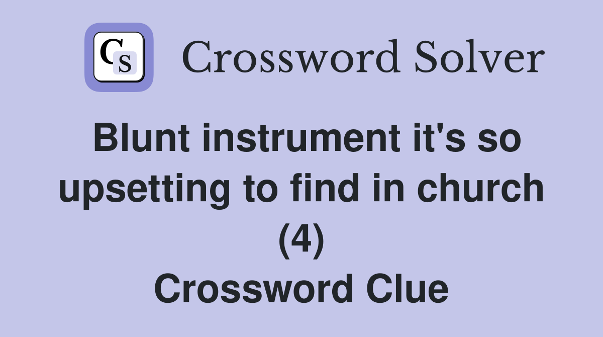 Blunt instrument it's so upsetting to find in church (4) Crossword Clue