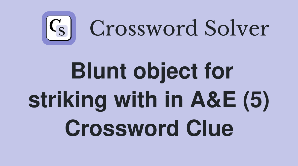 Blunt object for striking with in A&E (5) Crossword Clue