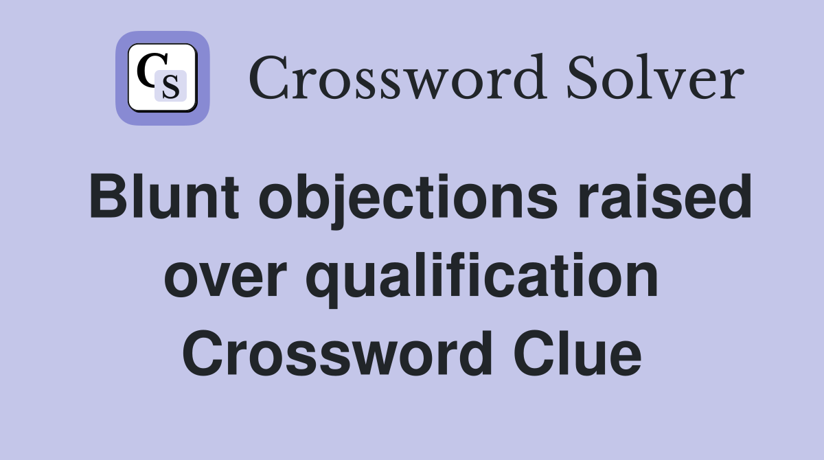 Blunt objections raised over qualification Crossword Clue