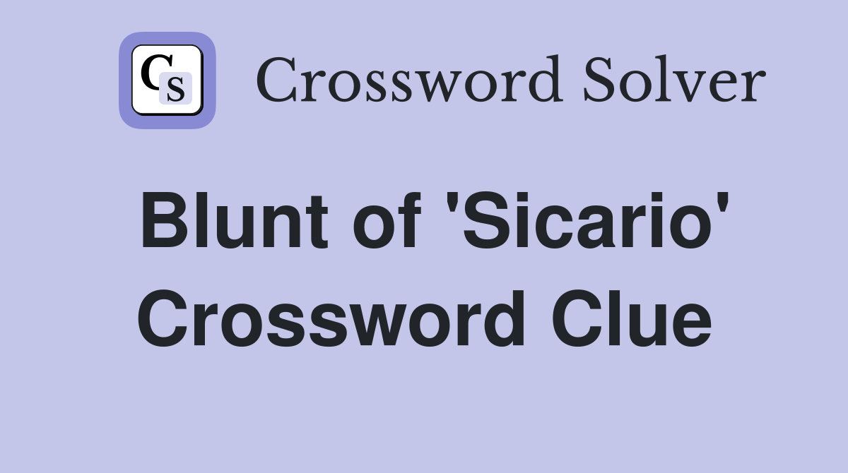 Blunt of 'Sicario' Crossword Clue
