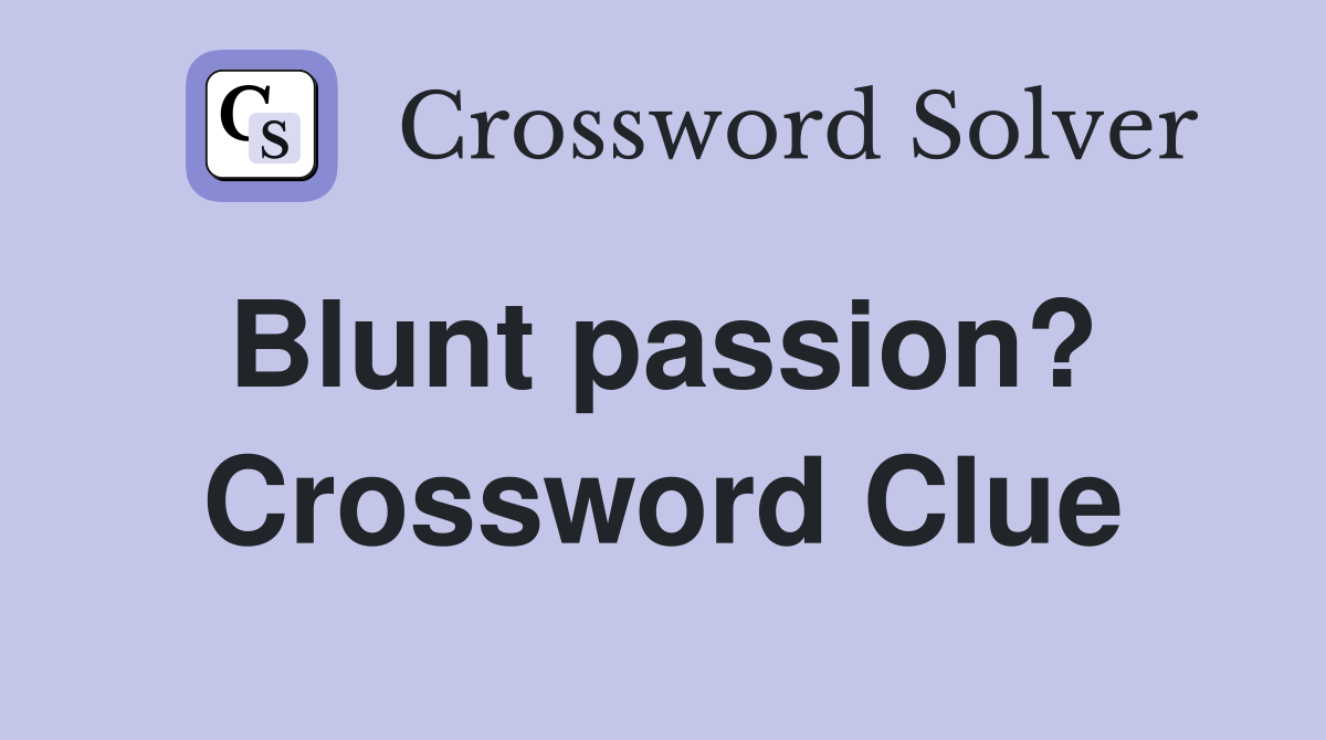 Blunt passion?  Crossword Clue