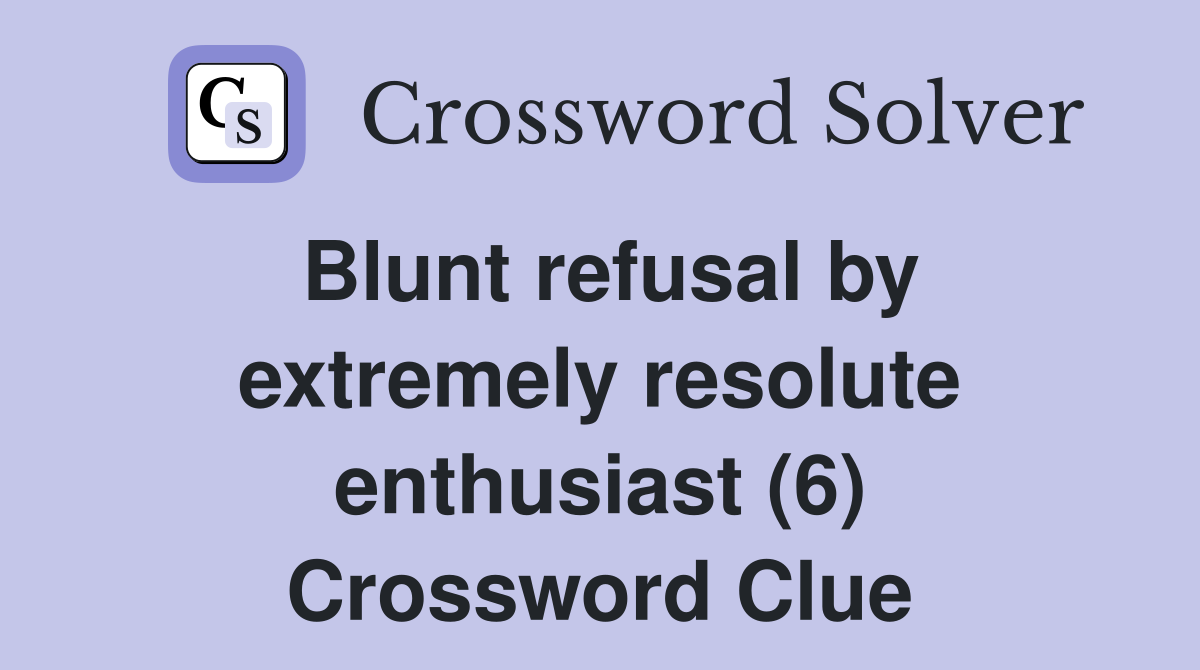 Blunt refusal by extremely resolute enthusiast (6) Crossword Clue