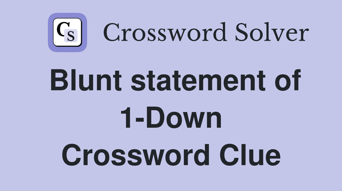 Blunt statement of 1-Down Crossword Clue