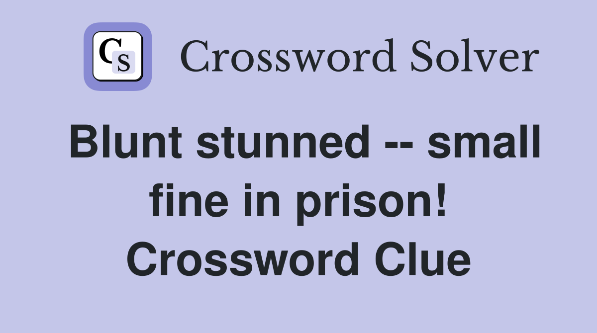 Blunt stunned -- small fine in prison! Crossword Clue