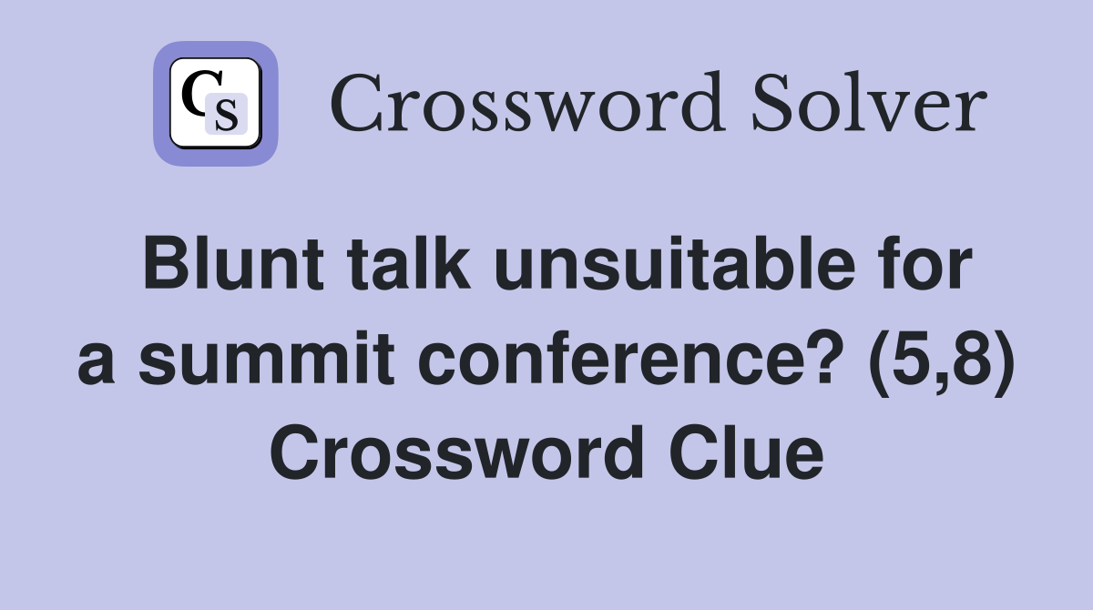 Blunt talk unsuitable for a summit conference? (5,8) Crossword Clue