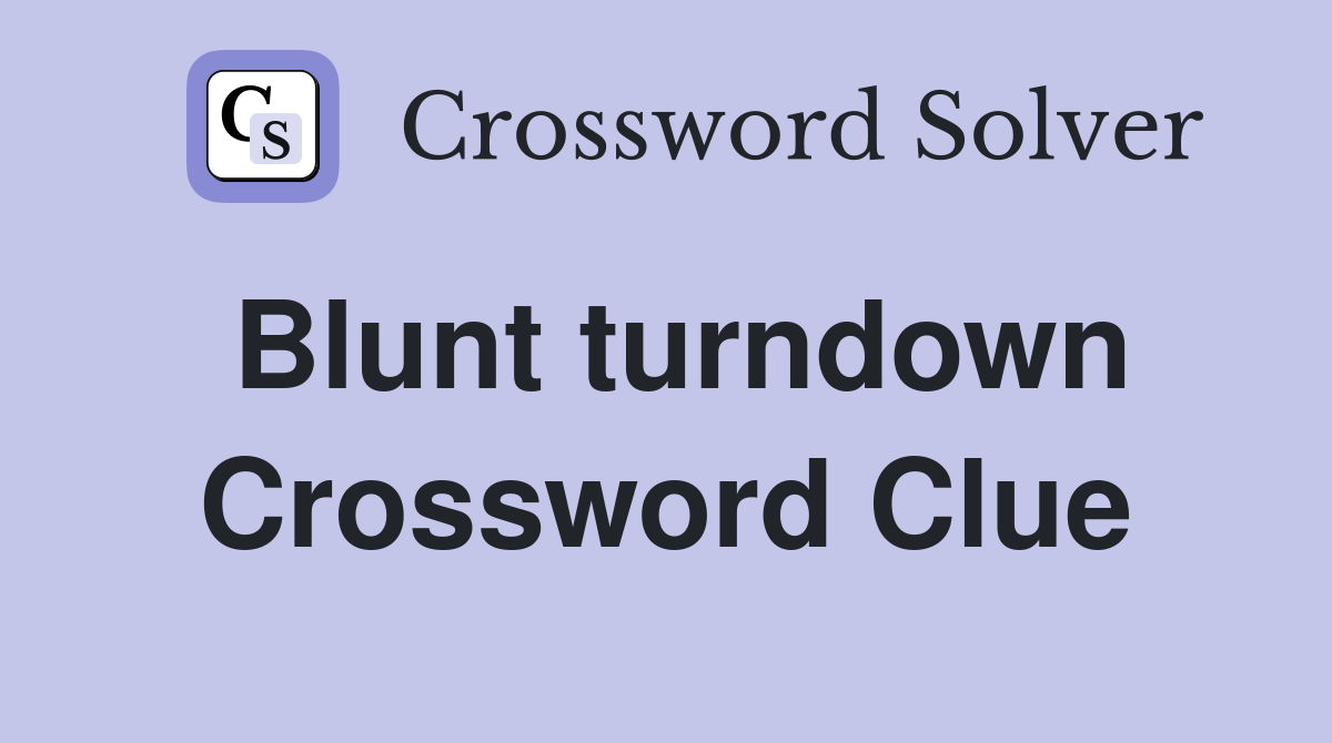 Blunt turndown Crossword Clue