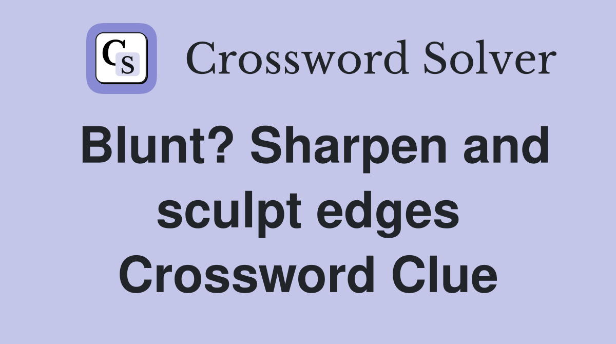 Blunt? Sharpen and sculpt edges Crossword Clue