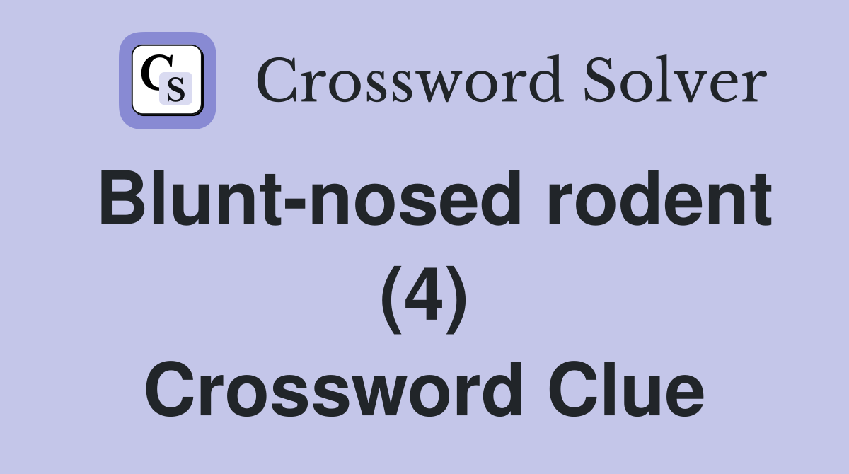 Blunt-nosed rodent (4) Crossword Clue