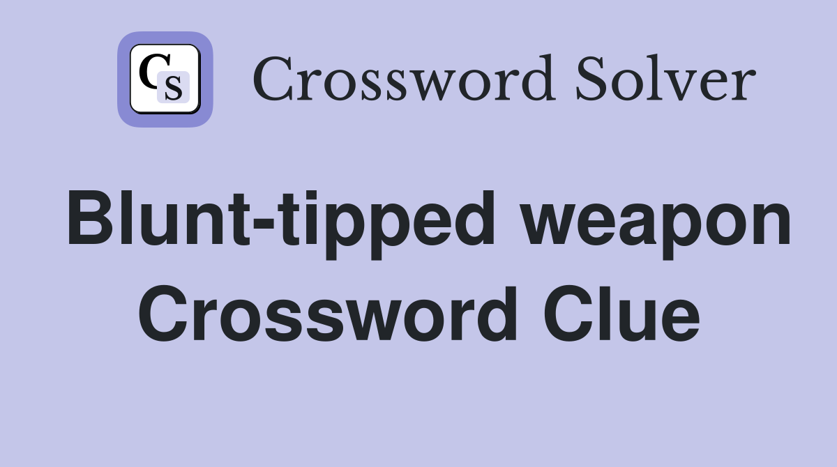 Blunt-tipped weapon Crossword Clue