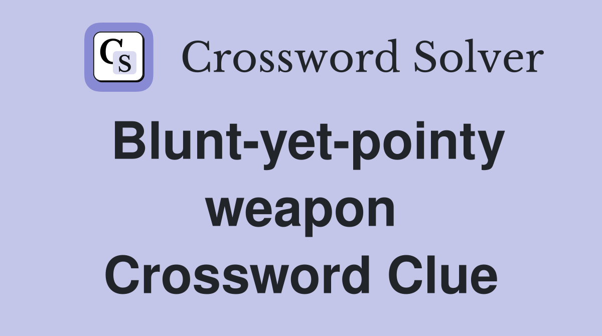 Blunt-yet-pointy weapon Crossword Clue