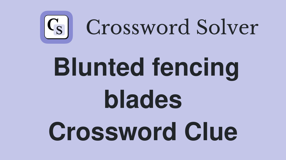 Blunted fencing blades Crossword Clue