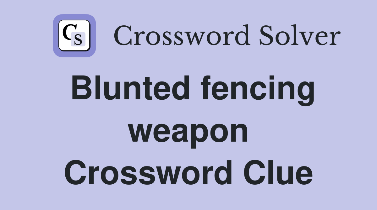 Blunted fencing weapon Crossword Clue