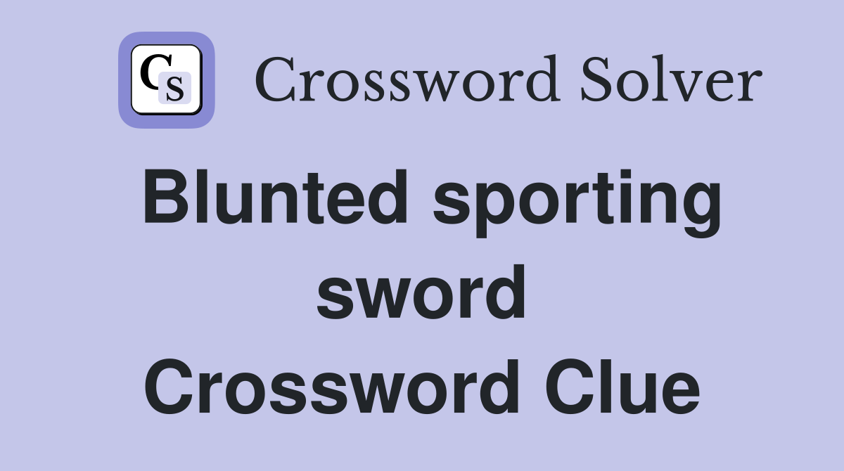 Blunted sporting sword Crossword Clue