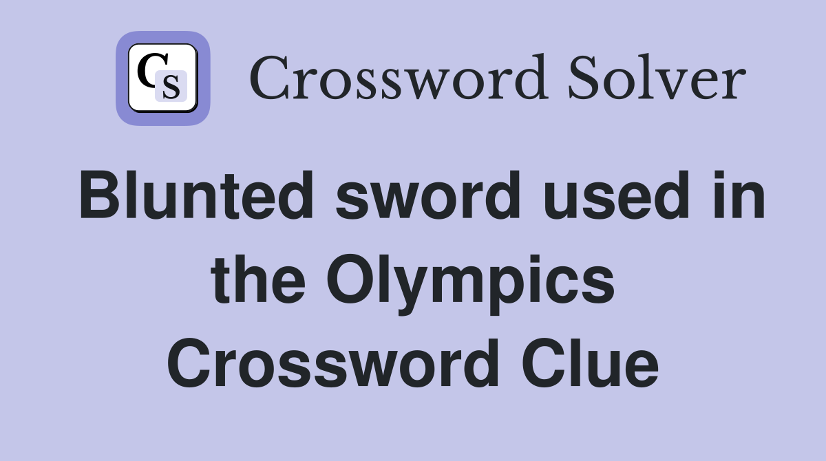 Blunted sword used in the Olympics Crossword Clue