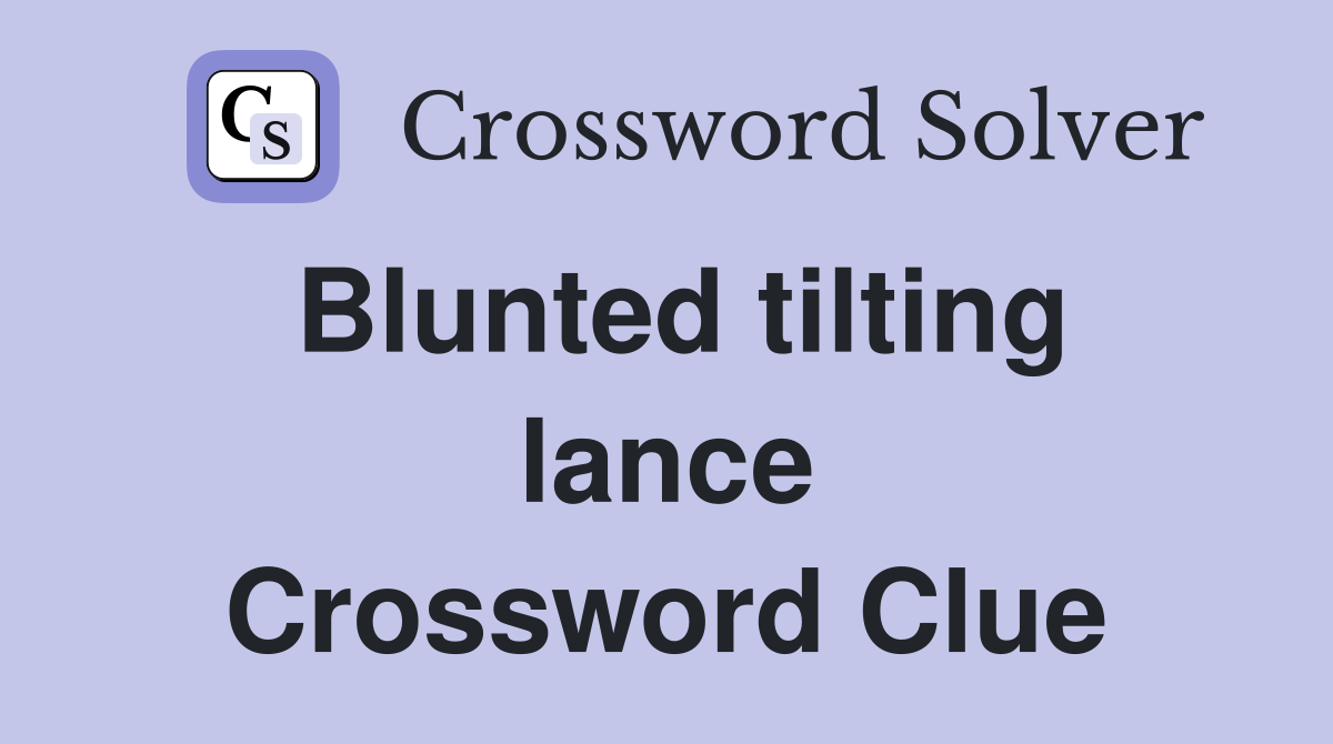 Blunted tilting lance Crossword Clue