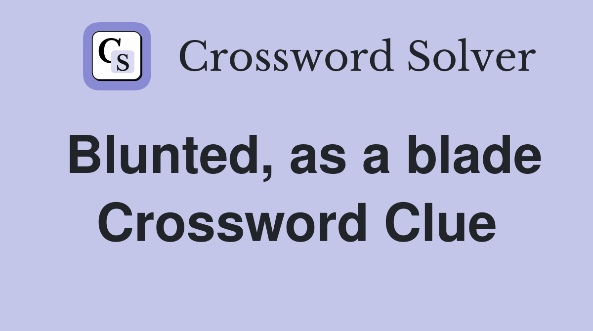 Blunted, as a blade Crossword Clue