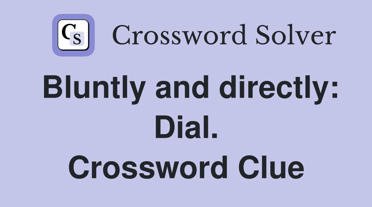 Bluntly and directly: Dial. Crossword Clue