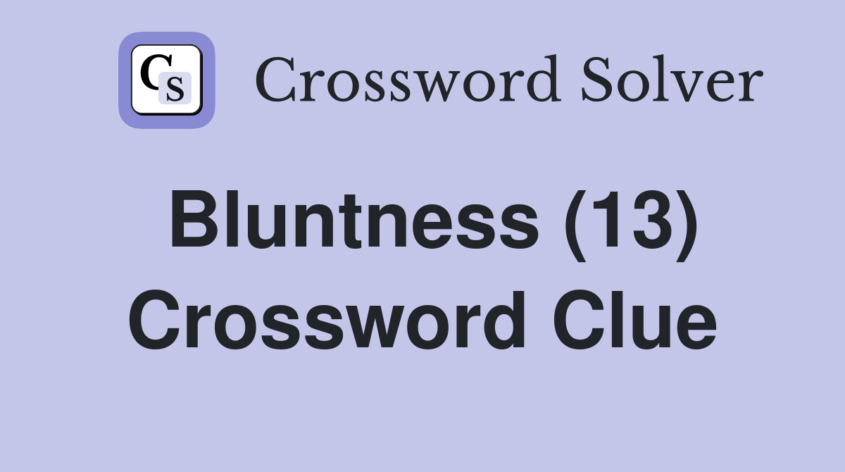 Bluntness (13) Crossword Clue
