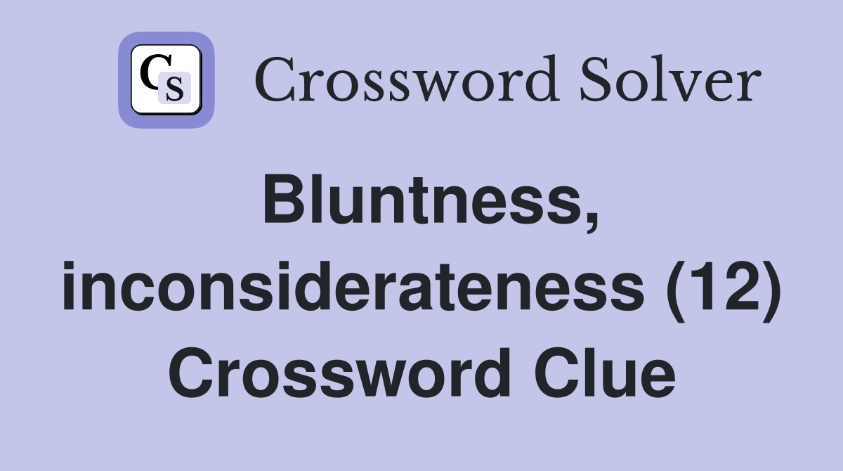 Bluntness, inconsiderateness (12) Crossword Clue