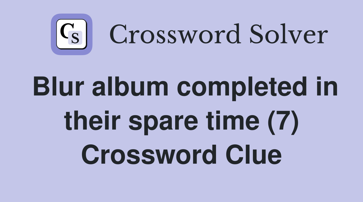 Blur album completed in their spare time (7) Crossword Clue