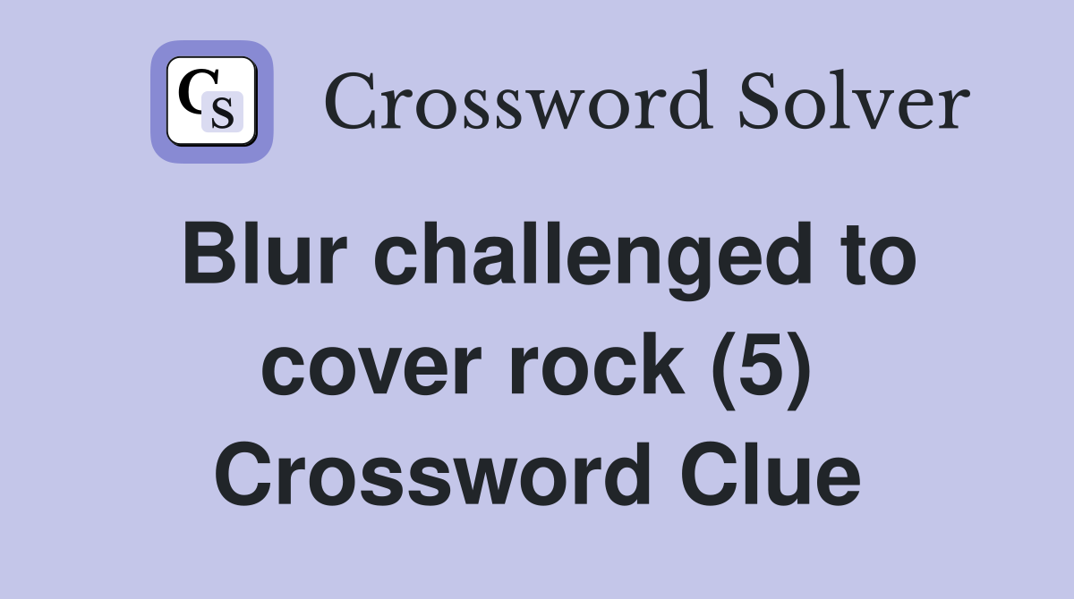 Blur challenged to cover rock (5) Crossword Clue
