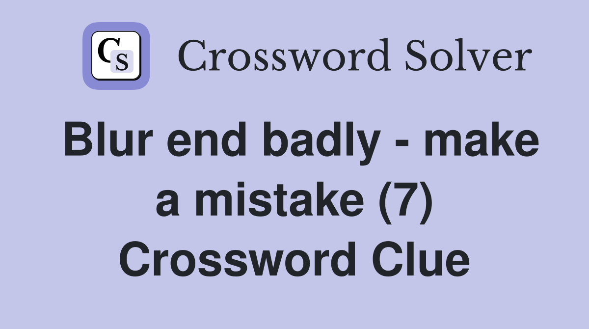 Blur end badly - make a mistake (7) Crossword Clue
