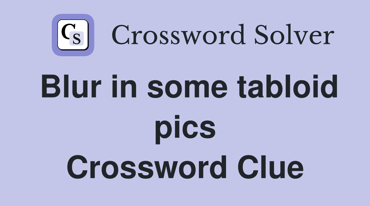 Blur in some tabloid pics Crossword Clue